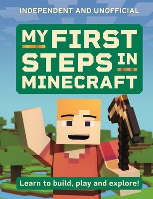 My First Steps in Minecraft: Learn to Build, Play and Explore! Paperback Welbeck Children's Books