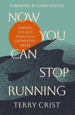 Now You Can Stop Running: Finding the Rest Your Soul Desperately Needs by Crist, Terry