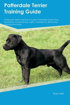 Patterdale Terrier Training Guide Patterdale Terrier Training Includes: Patterdale Terrier Tricks, Socializing, Housetraining, Agility, Obedience, Beh Paperback Desert Thrust Ltd