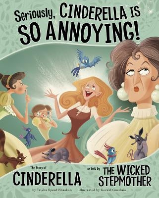 Seriously, Cinderella Is So Annoying!: The Story of Cinderella as Told by the Wicked Stepmother Paperback Picture Window Books