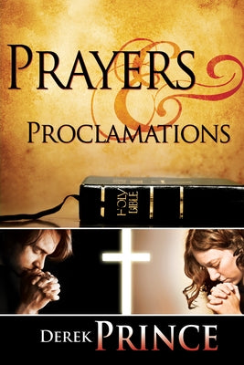Prayers & Proclamations: How to Use the Bible as the Authority Over Trials and Temptations by Prince, Derek