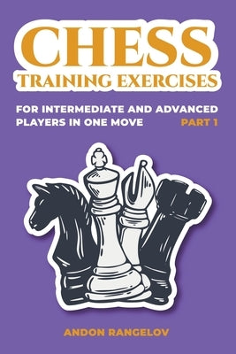 Chess Training Exercises for Intermediate and Advanced Players in one Move, Part 1 Paperback Andon Rangelov