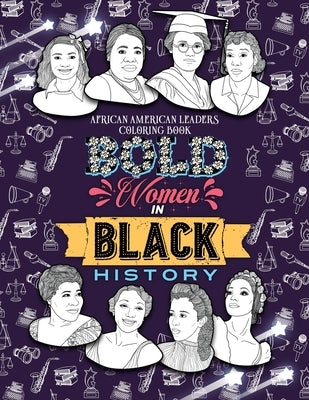 Bold Women in Black History: African American Leaders Coloring Book for Girls, Boys and Their Parents by Little, Jada