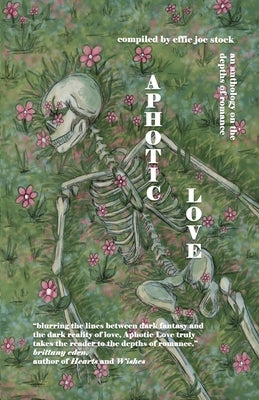 Aphotic Love: Anthology on the Depths of Romance by Stock, Effie Joe