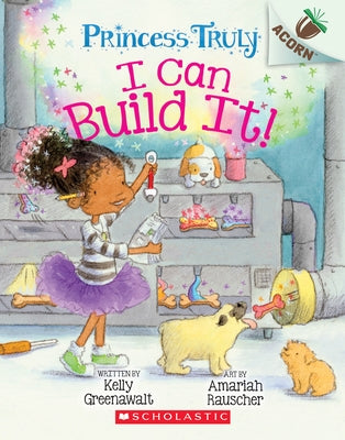 I Can Build It!: An Acorn Book (Princess Truly #3): Volume 3 Paperback Scholastic Inc.