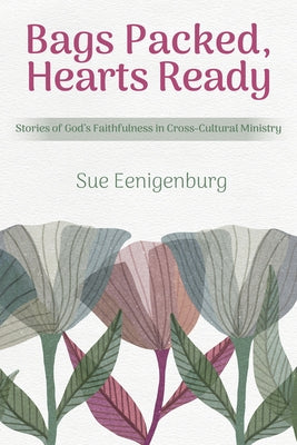Bags Packed, Hearts Ready: Stories of God's Faithfulness in Cross-Cultural Ministry Paperback William Carey Publishing