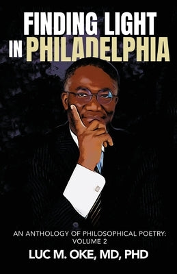Finding Light in Philadelphia: An Anthology of Philosophical Poetry: Volume 2 by Oke, Luc M.