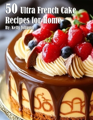 50 Ultra French Cake Recipes for Home Paperback Marick Booster