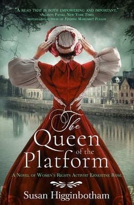 The Queen of the Platform: A Novel of Women's Rights Activist Ernestine Rose by Higginbotham, Susan