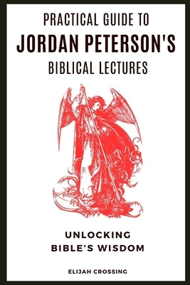 Practical Guide to Jordan Peterson's Biblical Lectures: Unlocking Bible's Wisdom Paperback Independently Published