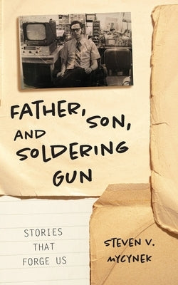 Father, Son and Soldering Gun: Stories That Forge Us Paperback Dackel Books