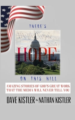 There's Hope On The Hill: Amazing Stories Of God's Great Work That The Media Will Never Tell You Paperback Blurb