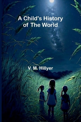 A Child's History of the World by M. Hillyer, V.