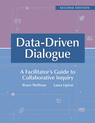 Data-Driven Dialogue: A Facilitator's Guide to Collaborative Inquiry, Second Edition (a Facilitator's Guide to Collaborative Inquiry and School Improv by Wellman, Bruce