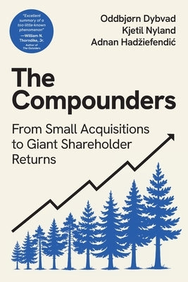 The Compounders: From Small Acquisitions to Giant Shareholder Returns by Dybvad, Oddbjørn