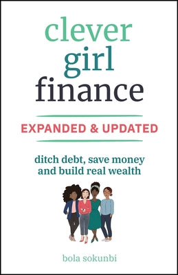 Clever Girl Finance, Expanded & Updated: Ditch Debt, Save Money and Build Real Wealth Paperback Wiley