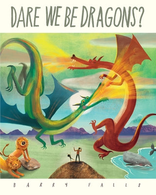 Dare We Be Dragons? by Falls, Barry