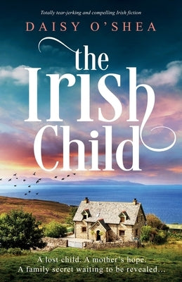 The Irish Child: Totally tear-jerking and compelling Irish fiction by O'Shea, Daisy