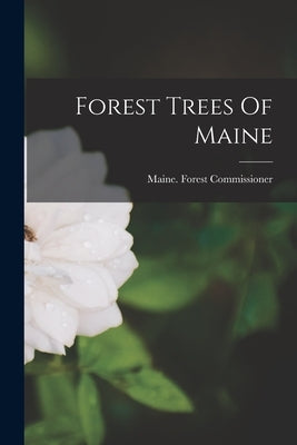 Forest Trees Of Maine by Commissioner, Maine Forest
