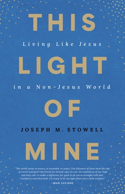 This Light of Mine: Living Like Jesus in a Non-Jesus World by Stowell, Joseph M.