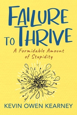 Failure to Thrive: A Formidable Amount of Stupidity Paperback Outskirts Press