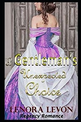 Regency Romance: A Gentleman's Unexpected Choice: Clean and Wholesome Historical Romance Paperback Independently Published