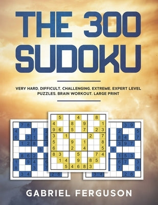 The 300 Sudoku Very Hard Difficult Challenging Extreme Expert Level Puzzles brain workout large print by Ferguson, Gabriel