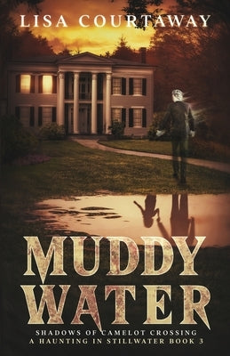 Muddy Water - Shadows of Camelot Crossing, A Haunting in Stillwater, Book 3 Paperback Lisa Courtaway