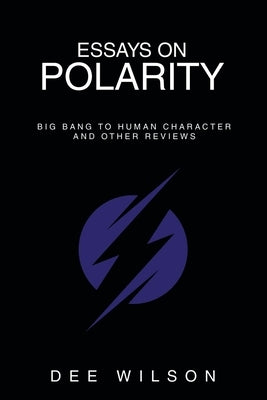 Essays on Polarity: Big Bang to Human Character and Other Reviews Paperback Archway Publishing