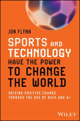 Sports and Technology Have the Power to Change the World: Driving Positive Change Through the Use of Data and AI Paperback Wiley