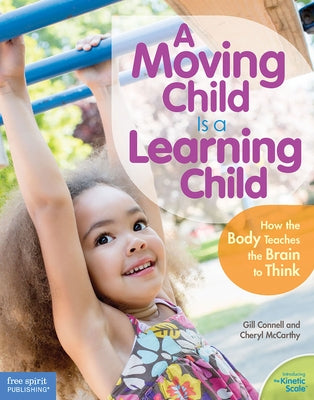 A Moving Child Is a Learning Child: How the Body Teaches the Brain to Think (Birth to Age 7) Paperback Free Spirit Publishing