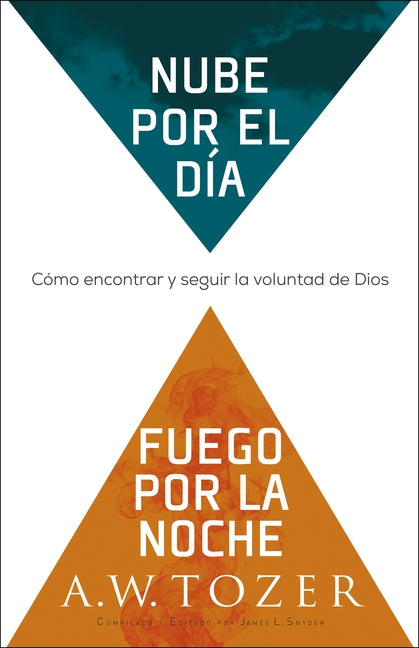 Nube Por El Día, Fuego Por La Noche: Cómo Encontrar Y Seguir La Voluntad de Dios by Tozer, A. W.