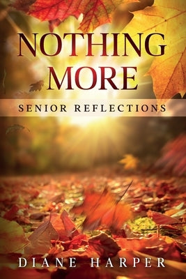 Nothing More: Senior Reflections by Harper, Diane