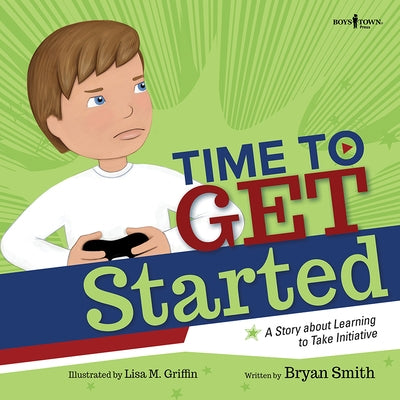 Time to Get Started!: A Story about Learning to Take Initiative and Get Thinks Done Volume 5 by Smith, Bryan