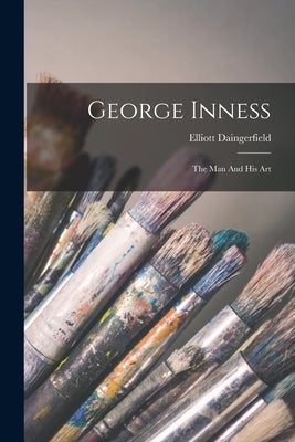 George Inness: The Man And His Art by Daingerfield, Elliott