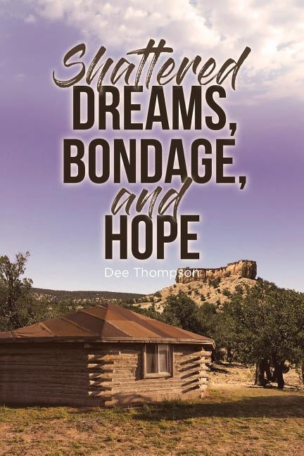 Shattered Dreams, Bondage, and Hope by Thompson, Dee