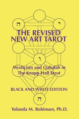 The Revised New Art Tarot: Mysticism and Qabalah in the Knapp-Hall Tarot, Black and White Edition by Robinson Ph. D., Yolanda M.