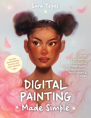 Digital Painting Made Simple: Create Captivating Portraits in Clip Studio Paint, Procreate, Photoshop & More Paperback Page Street Publishing