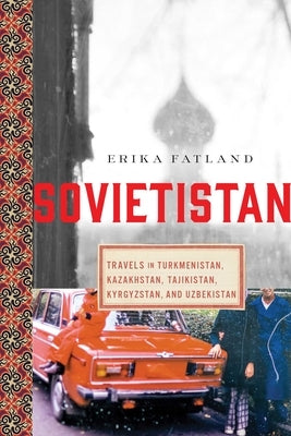 Sovietistan: Travels in Turkmenistan, Kazakhstan, Tajikistan, Kyrgyzstan, and Uzbekistan Paperback Pegasus Books