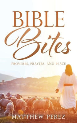 Bible Bites: Proverbs, Prayers, and Peace by Perez, Matthew