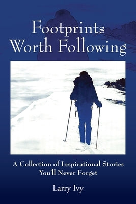 Footprints Worth Following: A Collection of Inspirational Stories You'll Never Forget Paperback Outskirts Press