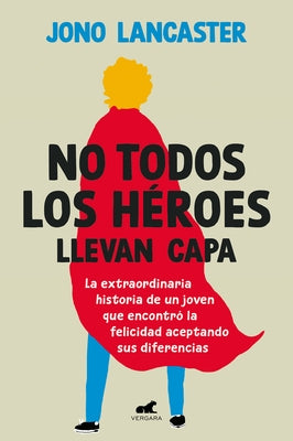 No Todos Los Héroes Llevan Capa / Not All Heroes Wear Capes: The Incredible Story of How One Young Man Found Happiness by Embracing His Differences by Lancaster, Jono