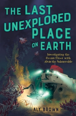 The Last Unexplored Place on Earth: Investigating the Ocean Floor with Alvin the Submersible Paperback Square Fish