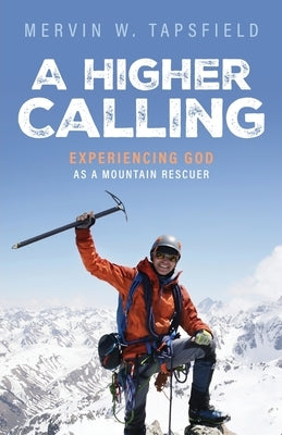 A Higher Calling: Experiencing God As a Mountain Rescuer by Tapsfield, Mervin W.