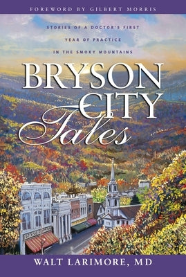 Bryson City Tales: Stories of a Doctor's First Year of Practice in the Smoky Mountains by Larimore MD, Walt