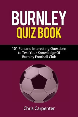 Burnley FC Quiz Book Paperback Independently Published