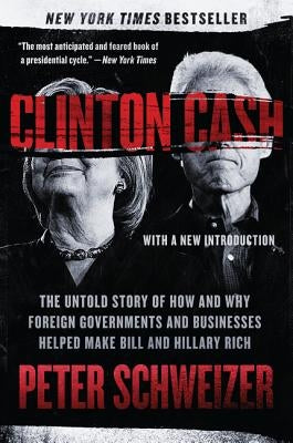 Clinton Cash: The Untold Story of How and Why Foreign Governments and Businesses Helped Make Bill and Hillary Rich Paperback Harper Paperbacks