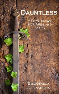 Dauntless: A Devotional for Ares and Mars Paperback Createspace Independent Publishing Platform