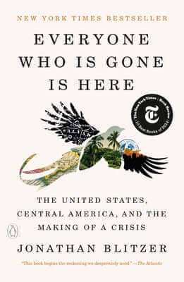 Everyone Who Is Gone Is Here: The United States, Central America, and the Making of a Crisis Paperback Penguin Publishing Group
