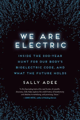 We Are Electric: Inside the 200-Year Hunt for Our Body's Bioelectric Code, and What the Future Holds Paperback Grand Central Publishing